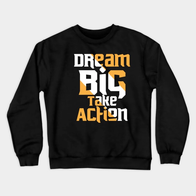 Dream Big Take Action Motivation Crewneck Sweatshirt by T-Shirt Attires